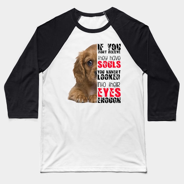 If you don't believe they has souls you haven't looked into their eyes enough Baseball T-Shirt by Otaka-Design